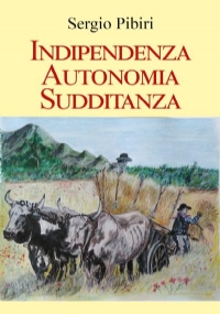 Indipendenza Autonomia Sudditanza di Sergio Pibiri