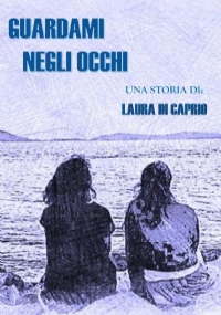 Guardami negli occhi di Laura Di Caprio