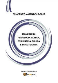 Manuale di Psicologia Clinica, Psichiatria Clinica e Psicoterapia di Vincenzo Amendolagine