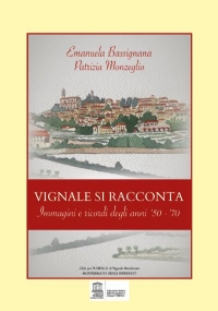 Vignale si racconta. Immagini e ricordi degli anni ’50 - ’70 di Patrizia Monzeglio, Emanuela Bassignana