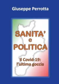 SANITÀ e POLITICA. Il Covid-19: l’ultima goccia di Giuseppe Perrotta