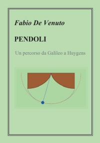 Pendoli. Un percorso da Galileo a Huygens di Fabio De Venuto