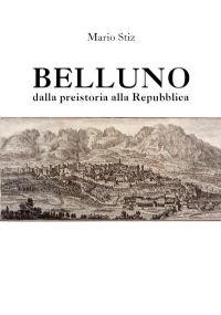 Belluno dalla preistoria alla Repubblica di Mario Stiz