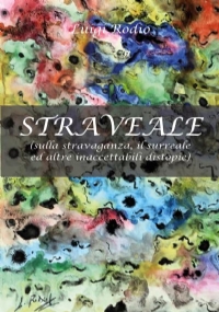 Straveale (sulla stravaganza, il surreale ed altre inaccettabili distopie) di Luigi Rodio