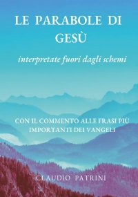 Le parabole di Gesù, interpretate fuori dagli schemi di Claudio Patrini