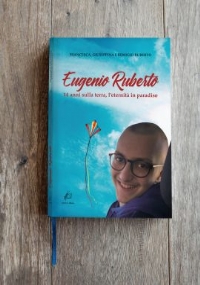 Eugenio Ruberto. 14 anni sulla terra, l’eternità in paradiso di Francesca Ruberto,          Giuseppina Ruberto,          Remigio Ruberto