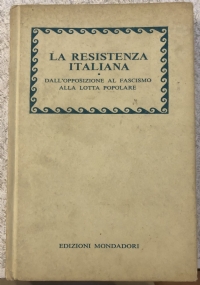 La Resistenza italiana. Dall’opposizione al Fascismo alla lotta popolare di AA.VV.