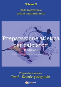 Preparazione atletica per calciatori - Volume II. Fase intensiva e primo mantenimento di Pasquale Natale