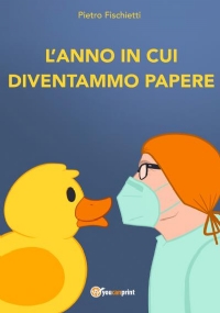 L’anno in cui diventammo papere di Pietro Fischietti