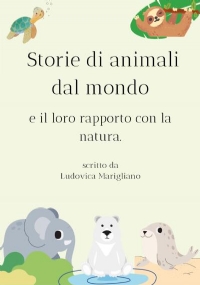 Storie di animali dal mondo e il loro rapporto con la natura. di Ludovica Marigliano