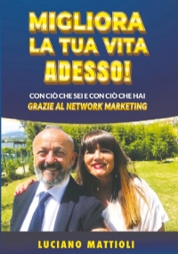 Migliora la tua Vita Adesso! di Luciano Mattioli