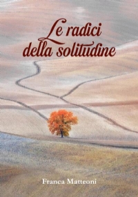 Le radici della solitudine di Franca Matteoni