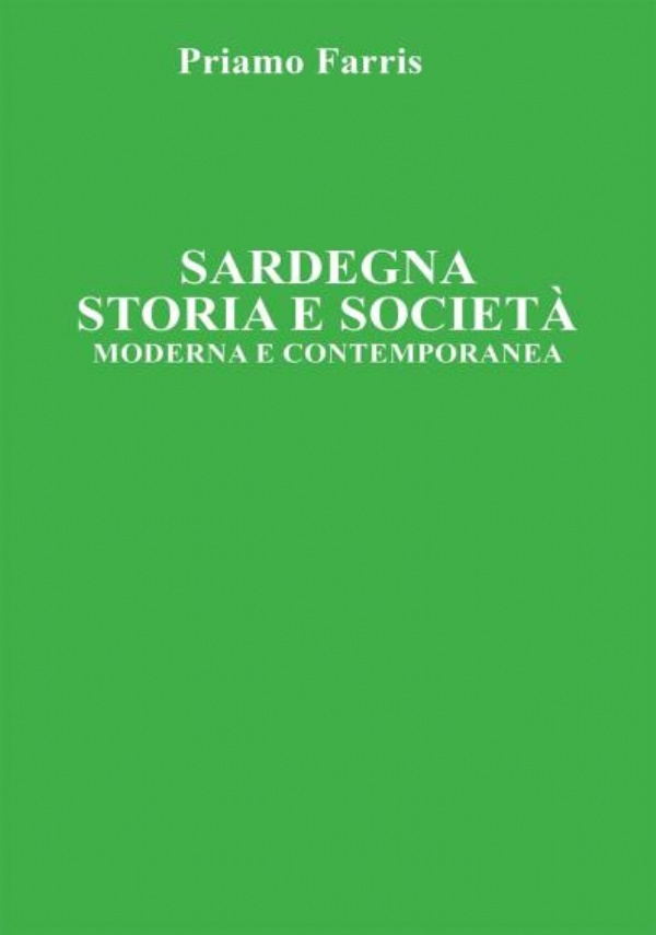 Sardegna. Storia e Società. Moderna e Contemporanea. di Priamo Farris