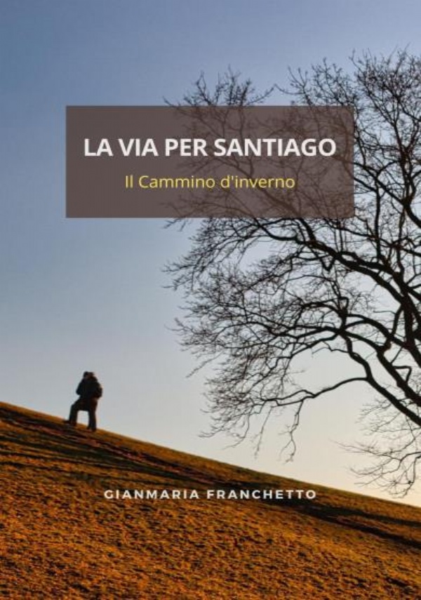 La via per Santiago. Il Cammino d’inverno di Gianmaria Franchetto