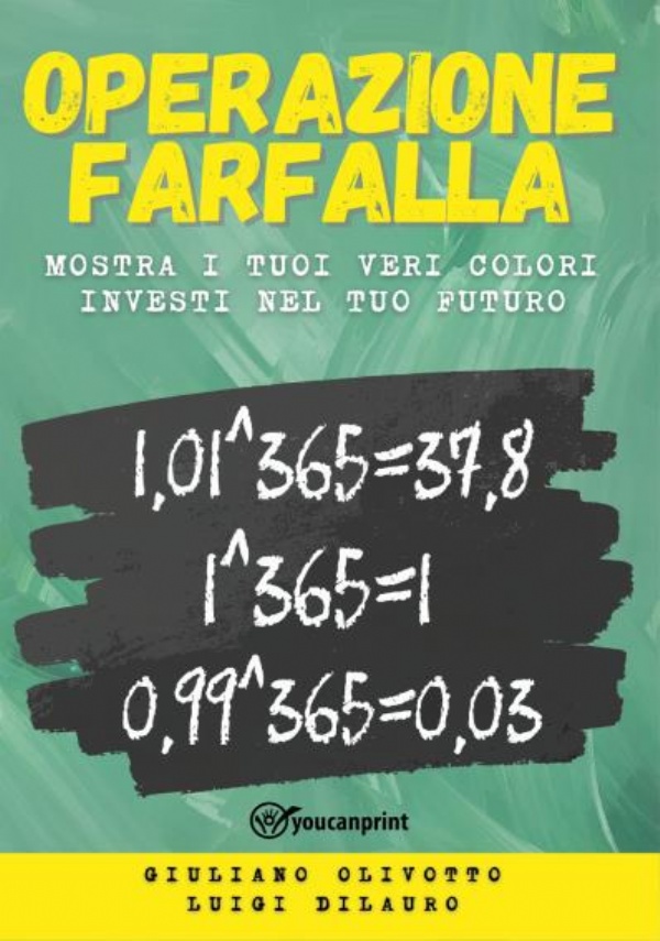 Operazione Farfalla. Mostra i tuoi veri colori - Investi nel tuo futuro di Giuliano Olivotto, Luigi Dilauro