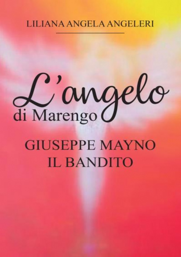 L’Angelo di Marengo - Giuseppe Mayno Il Bandito di Liliana Angela Angeleri