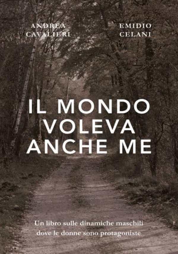 Il mondo voleva anche me di Andrea Cavalieri - Emidio Celani