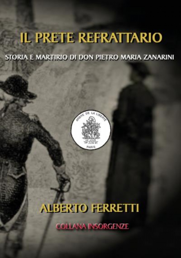 Il prete refrattario. Storia e martirio di don Pietro Maria Zanarini di Alberto Ferretti