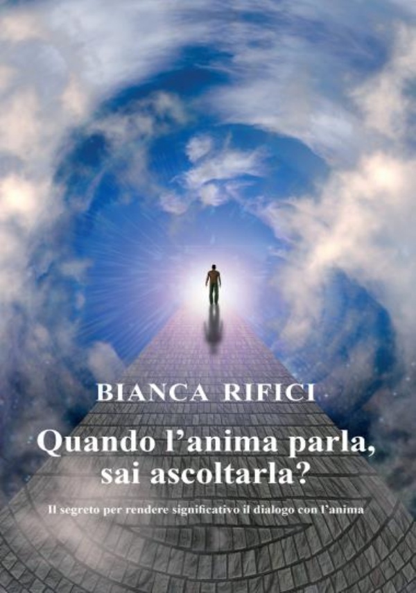 Quando l’anima parla, sai ascoltarla? Il segreto per rendere significativo il dialogo con l’anima di Bianca Rifici