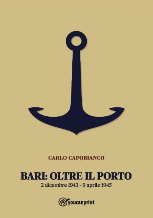 Bari: Oltre il porto. 2 dicembre 1943 - 9 aprile 1945 di Carlo Capobianco