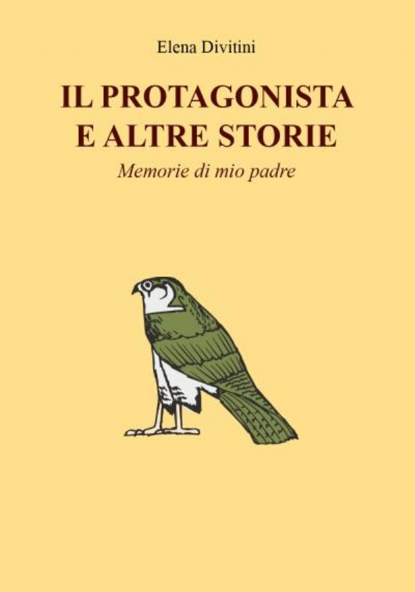 Il Protagonista e altre storie - Memorie di mio padre di Elena Divitini