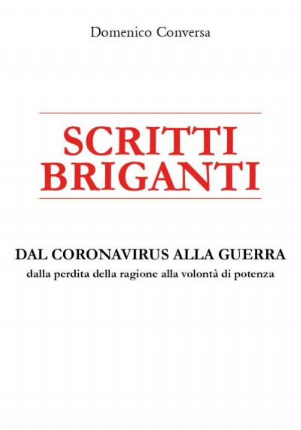 Scritti Briganti. Dal coronavirus alla guerra: dalla perdita della ragione alla volontà di potenza di Domenico Conversa