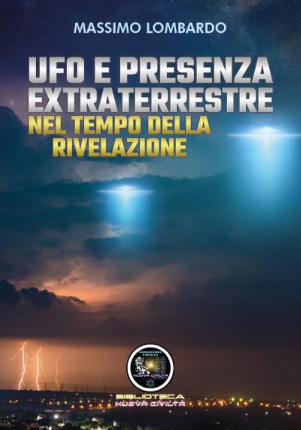 UFO E Presenza Extraterrestre Nel Tempo Della Rivelazione di Massimo Lombardo