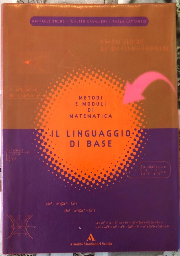 Metodi e moduli di matematica. Il linguaggio di base. Per le Scuole superiori di Raffaele Bruno,          Walter Cavalieri,          Paola Lattanzio