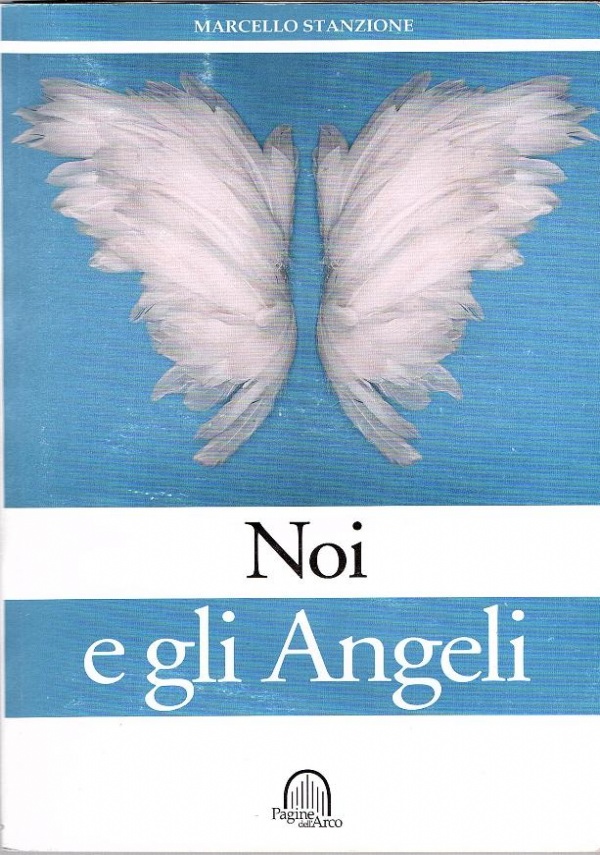 Gli angeli - Scoprirli, sentirli, incontrarli, pregarli di 