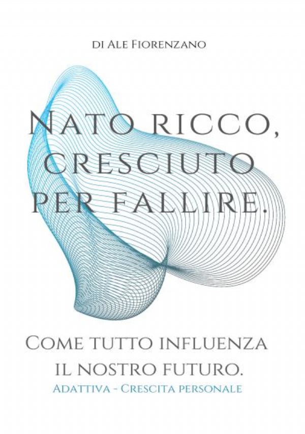 Nato ricco, cresciuto per fallire di Di Ale Fiorenzano