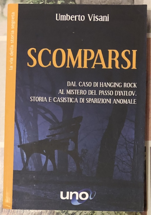 Scomparsi. Dal caso di Hanging Rock al mistero del passo Dyatlov. Storia e casistica di sparizioni anomale di Umberto Visani