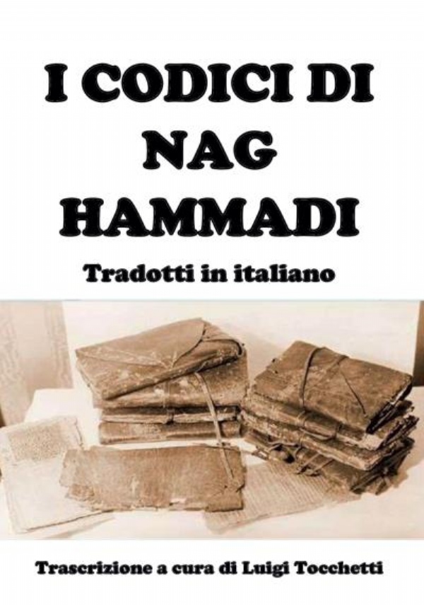 I codici di Nag Hammadi Tradotti in italiano di Luigi Tocchetti