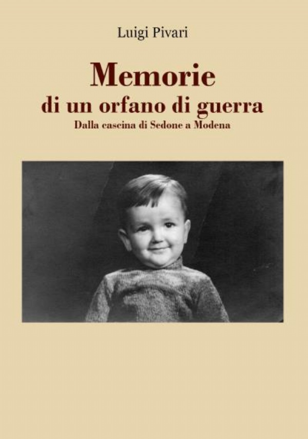 Memorie di un orfano di guerra. Dalla cascina di Sedone a Modena di Luigi Pivari