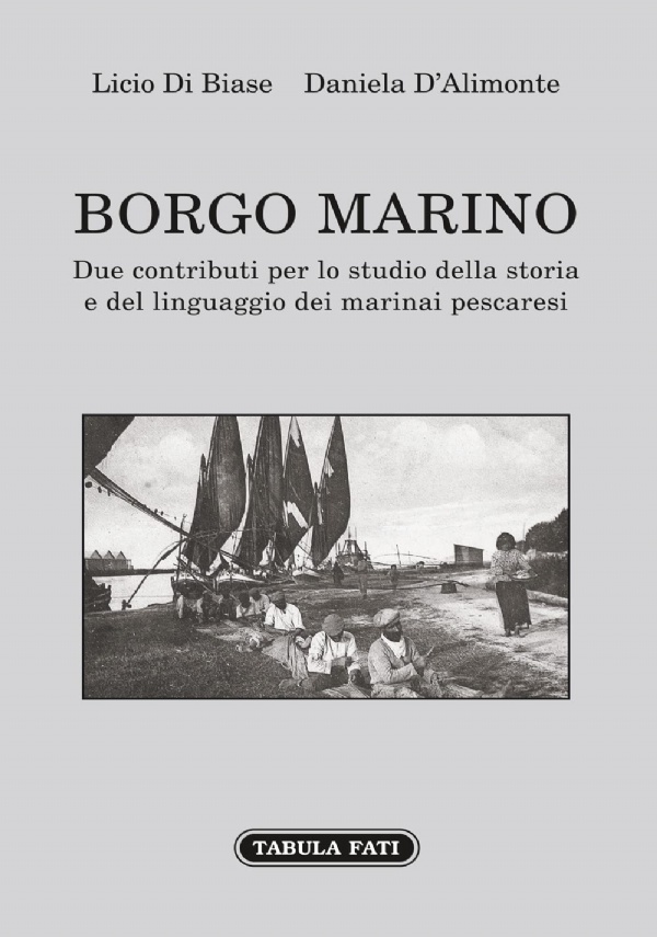 BORGO MARINO. Due contributi per lo studio della storia e del linguaggio dei marinai pescaresi di Licio Di Biase e Daniela D’Alimonte