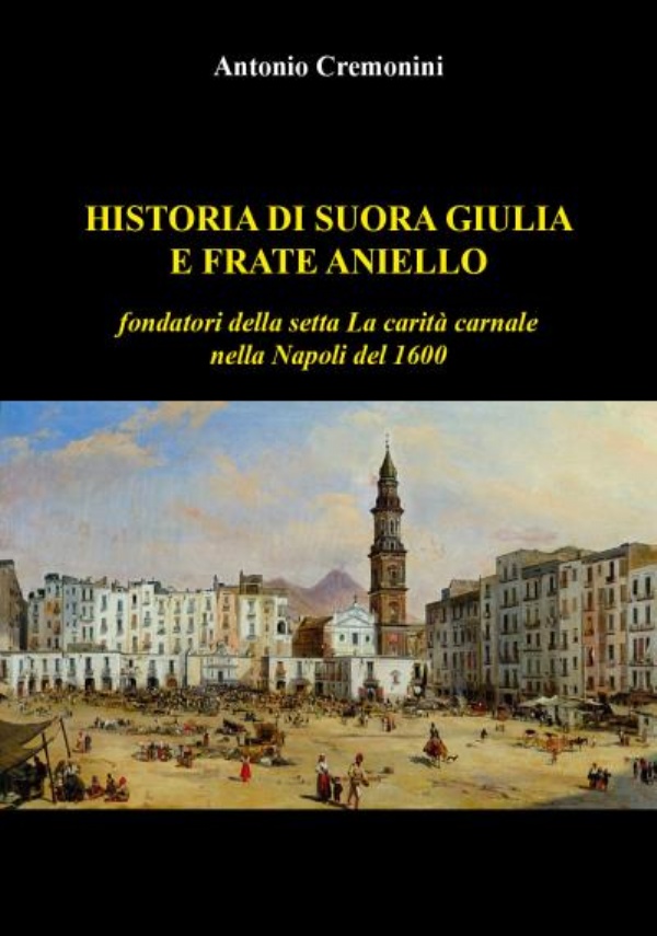 Historia di suora Giulia e frate Aniello fondatori della setta La carità carnale nella Napoli del 1600 di Antonio Cremonini