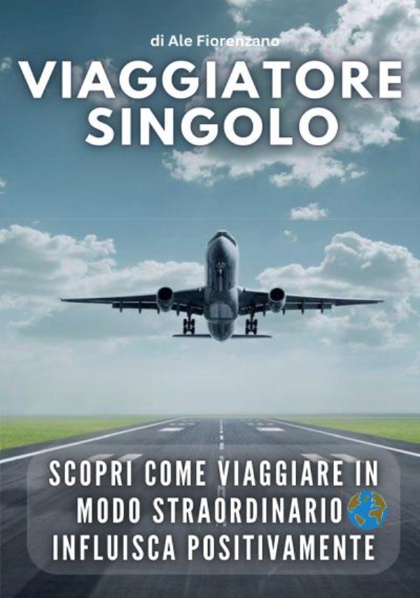 Viaggiatore Singolo. Scopri come viaggiare in modo straordinario influisca positivamente. di Ale Fiorenzano