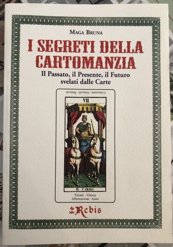 I Segreti della Cartomanzia. Il passato, il presente, il futuro svelati dalla carte di Maga Bruna