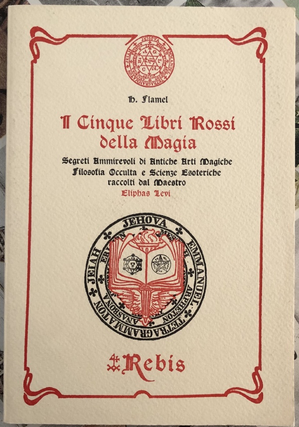 I Cinque Libri Rossi della Magia. Segreti ammirevoli di antiche arti magiche, filosofia occulta e scienze esoteriche raccolti dal maestro Eliphas Levi di H. Flamel