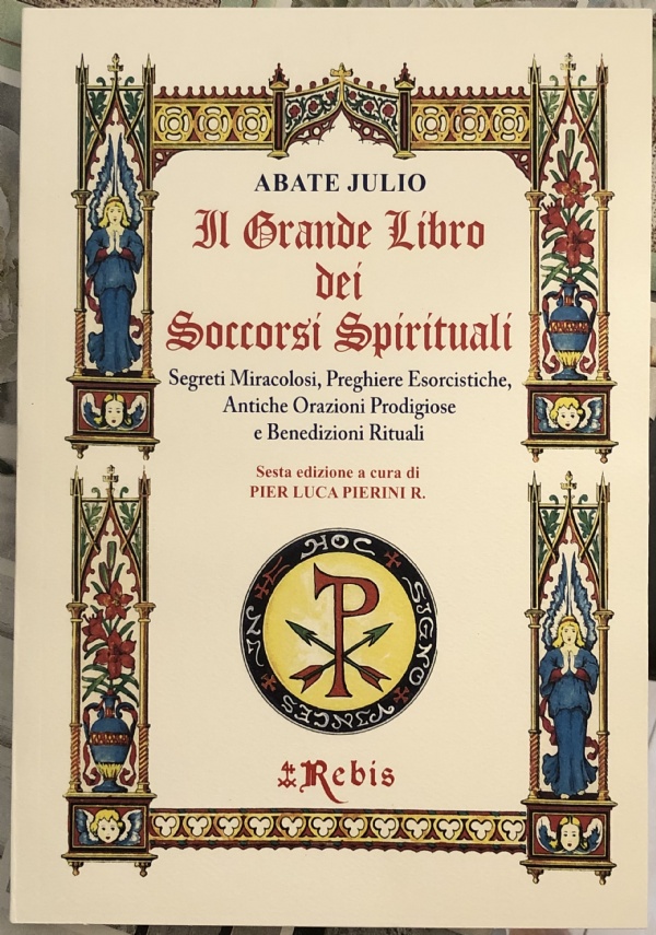 Il Grande Libro dei Soccorsi Spirituali. Segreti miracolosi, preghiere esorcistiche e benedizioni rituali di Abate Julio