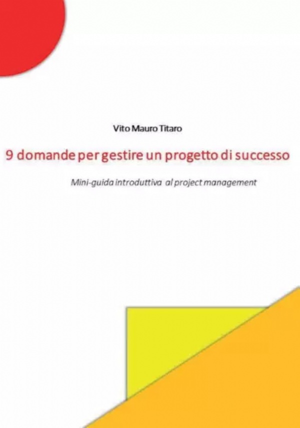 9 domande per gestire un progetto di successo. Mini-guida introduttiva al project management di Vito Mauro Titaro