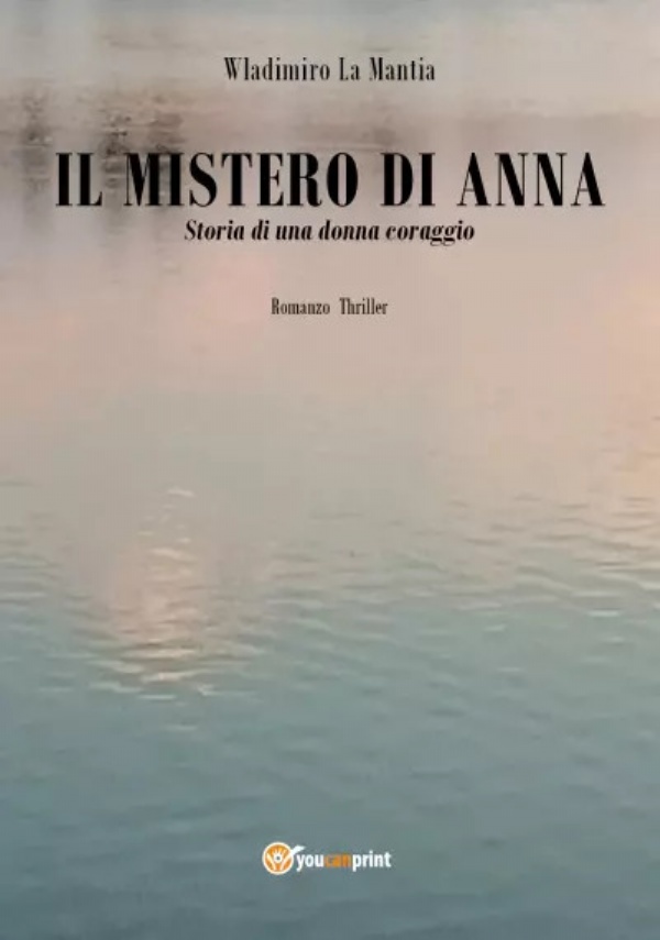 Il mistero di Anna. Storia di una donna coraggio di Wladimiro La Mantia