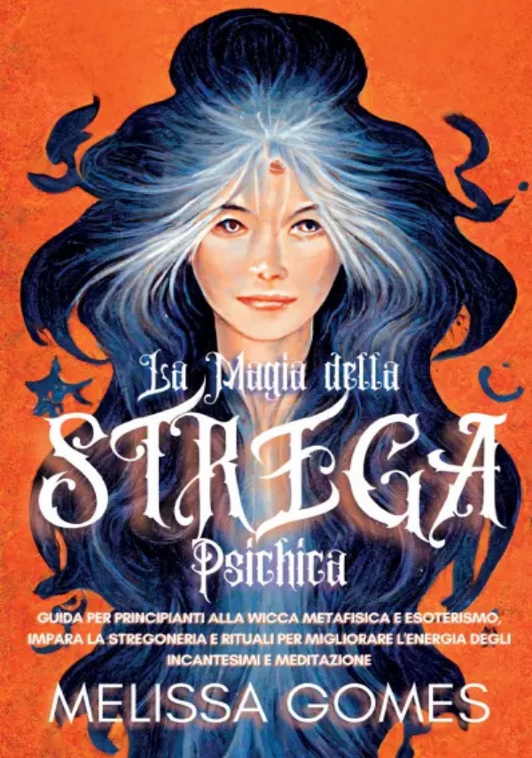 La Magia della Strega Psichica. Guida per Principianti alla Wicca Metafisica e Esoterismo. Impara la Stregoneria e Rituali per Migliorare l’Energia degli Incantesimi e Meditazione di Melissa Gomes