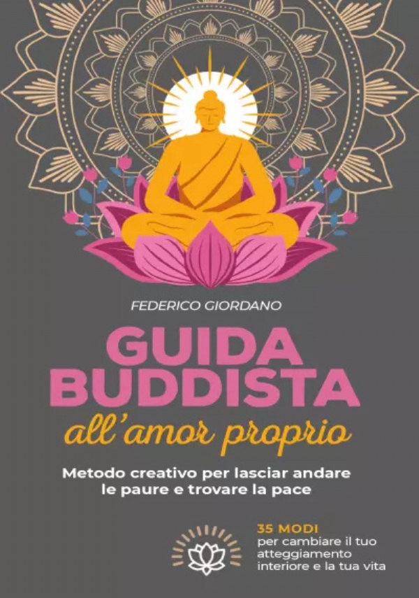 Guida buddista all’amor proprio. Metodo creativo per lasciar andare le paure e trovare la pace di Federico Giordano