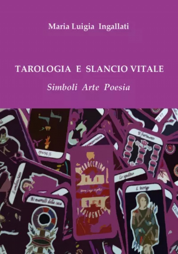 Tarologia e slancio vitale. Simboli Arte Poesia di Maria Luigia Ingallati