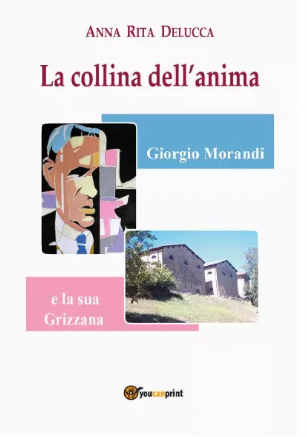 La collina dell’anima. Giorgio Morandi e la sua Grizzana di Anna Rita Delucca