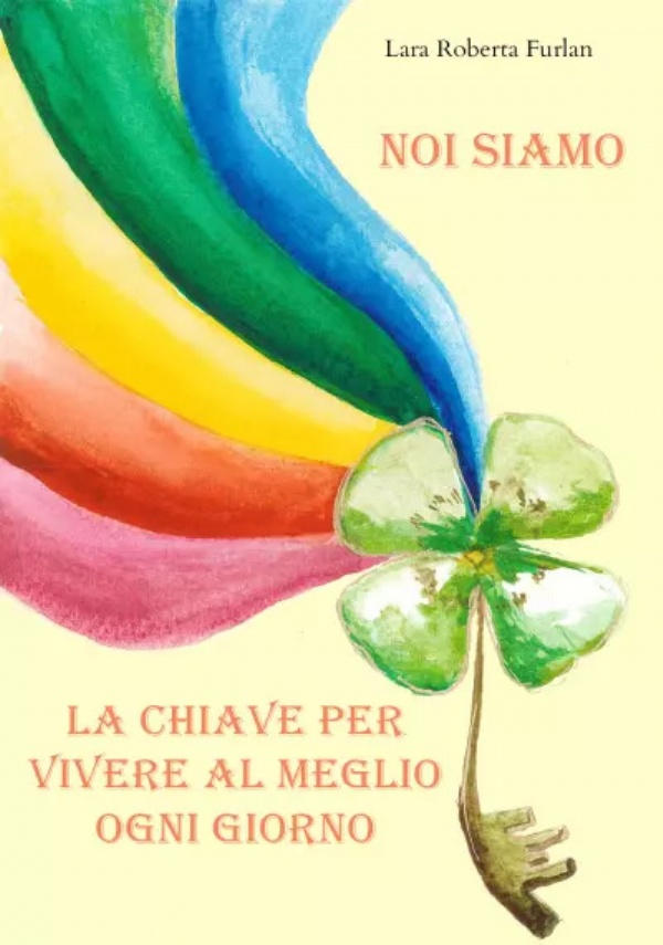 Noi siamo la chiave per vivere al meglio ogni giorno di Lara Roberta Furlan