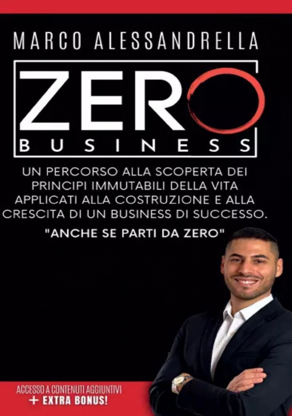 Zero Business. Un percorso alla scoperta dei principi immutabili della vita applicati alla costruzione e l’evoluzione di un business di successo. Anche se parti da Zero di Marco Alessandrella