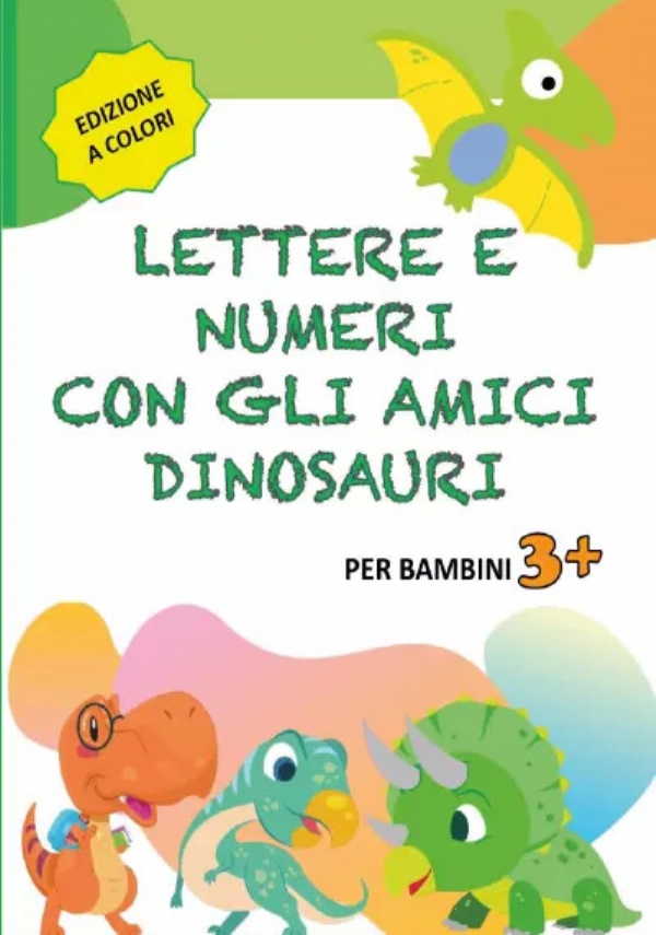 Lettere e Numeri con gli Amici Dinosauri. Libro Prescolare 3-6 anni per Imparare Lettere e Numeri di Paola Giorgia Mormile