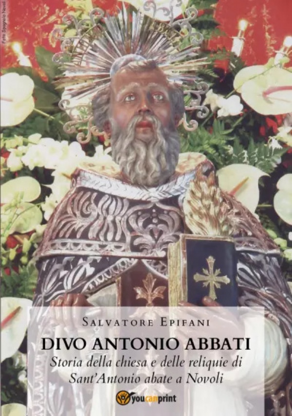 Divo Antonio Abbati. Storia della chiesa e delle reliquie di Sant’Antonio abate a Novoli di Salvatore Epifani