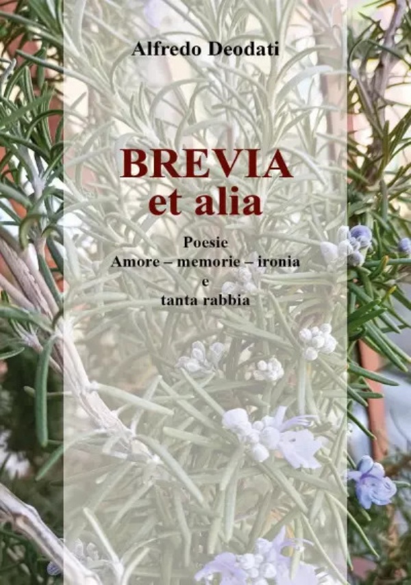 Brevia et alia. Poesie. Amore - Memorie - Ironia - e tanta rabbia. di Alfredo Deodati